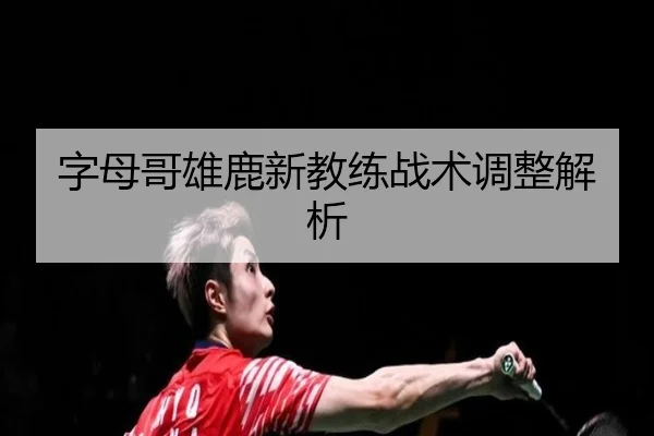 字母哥雄鹿新教练战术调整解析